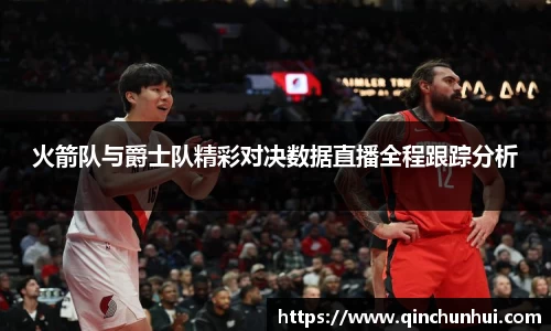 火箭队与爵士队精彩对决数据直播全程跟踪分析