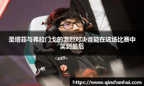 圣塔菲与弗拉门戈的激烈对决谁能在这场比赛中笑到最后